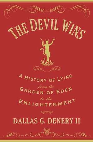 The Devil Wins – A History of Lying from the Garden of Eden to the Enlightenment de Dallas G. Denery