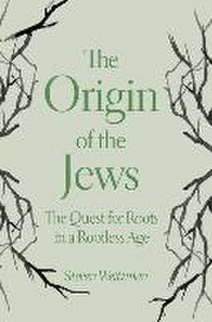 The Origin of the Jews – The Quest for Roots in a Rootless Age de Steven Weitzman