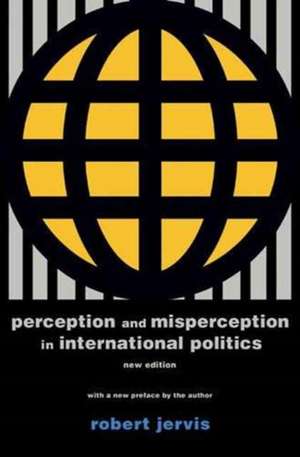 Perception and Misperception in International Politics: New Edition de Robert Jervis