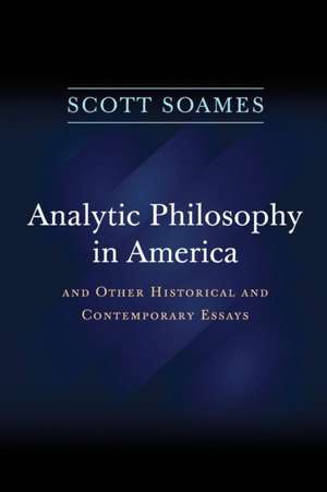 Analytic Philosophy in America – And Other Historical and Contemporary Essays de Scott Soames