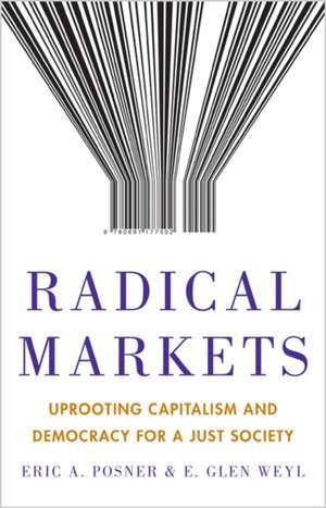 Radical Markets – Uprooting Capitalism and Democracy for a Just Society de Eric A. Posner