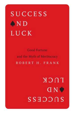 Success and Luck – Good Fortune and the Myth of Meritocracy de Robert H. Frank