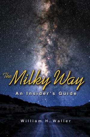 The Milky Way – An Insider`s Guide de William H. Waller