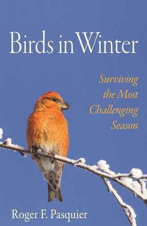 Birds in Winter – Surviving the Most Challenging Season de Roger F. Pasquier