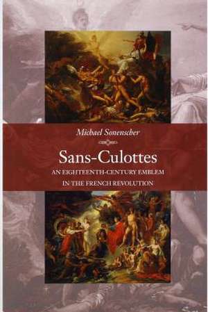 Sans–Culottes – An Eighteenth–Century Emblem in the French Revolution de Michael Sonenscher