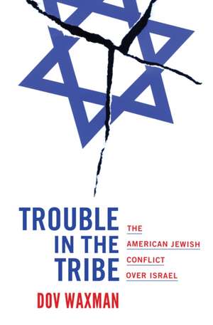 Trouble in the Tribe – The American Jewish Conflict over Israel de Dov Waxman