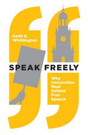 Speak Freely – Why Universities Must Defend Free Speech de Keith E. Whittington