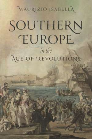 Southern Europe in the Age of Revolutions de Maurizio Isabella