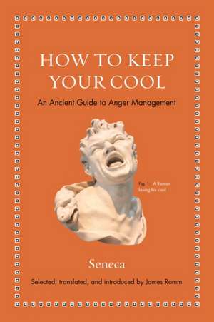 How to Keep Your Cool – An Ancient Guide to Anger Management de Seneca Seneca