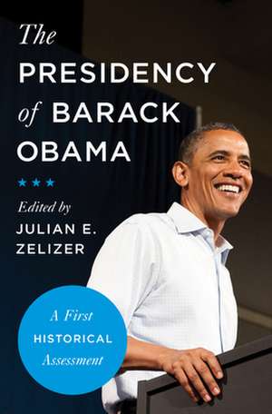 The Presidency of Barack Obama – A First Historical Assessment de Julian E. Zelizer