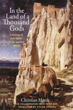 In the Land of a Thousand Gods – A History of Asia Minor in the Ancient World de Christian Marek