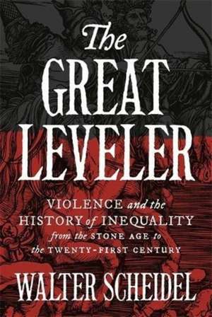 The Great Leveler – Violence and the History of Inequality from the Stone Age to the Twenty–First Century de Walter Scheidel