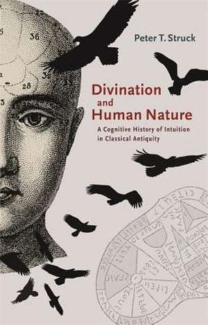 Divination and Human Nature – A Cognitive History of Intuition in Classical Antiquity de Peter Struck