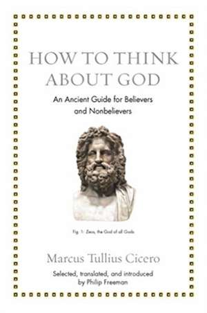 How to Think about God – An Ancient Guide for Believers and Nonbelievers de Marcus Tullius Cicero