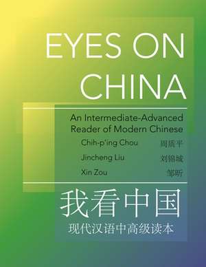 Eyes on China – An Intermediate–Advanced Reader of Modern Chinese de Jincheng Liu