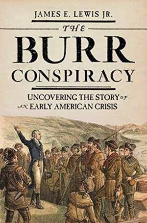 The Burr Conspiracy – Uncovering the Story of an Early American Crisis de James E. Lewis