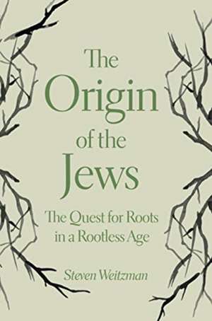 The Origin of the Jews – The Quest for Roots in a Rootless Age de Steven Weitzman