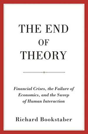 The End of Theory – Financial Crises, the Failure of Economics, and the Sweep of Human Interaction de Richard Bookstaber