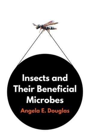 Insects and Their Beneficial Microbes de Angela E Douglas