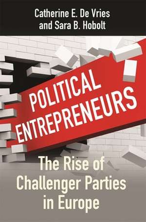 Political Entrepreneurs – The Rise of Challenger Parties in Europe de Catherine E. De Vries