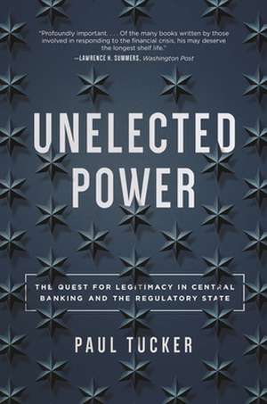 Unelected Power – The Quest for Legitimacy in Central Banking and the Regulatory State de Paul Tucker