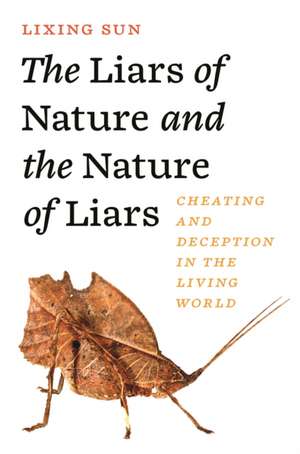 The Liars of Nature and the Nature of Liars – Cheating and Deception in the Living World de Lixing Sun