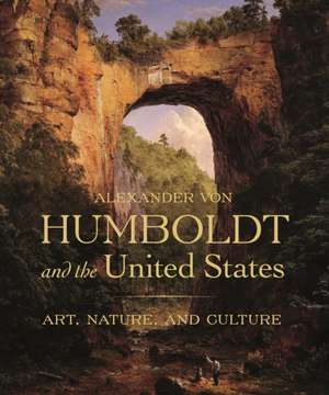 Alexander von Humboldt and the United States – Art, Nature, and Culture de Eleanor Jones Harvey