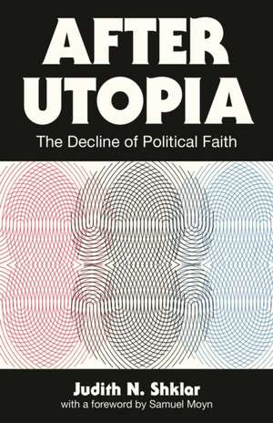 After Utopia – The Decline of Political Faith de Judith N. Shklar