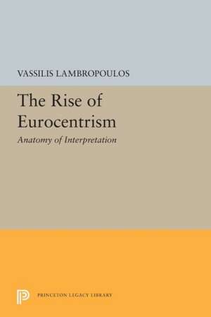 The Rise of Eurocentrism – Anatomy of Interpretation de Vassilis Lambropoulos