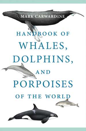 Handbook of Whales, Dolphins, and Porpoises of the World de Mark Carwardine