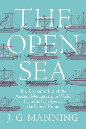 The Open Sea – The Economic Life of the Ancient Mediterranean World from the Iron Age to the Rise of Rome de J. G. Manning