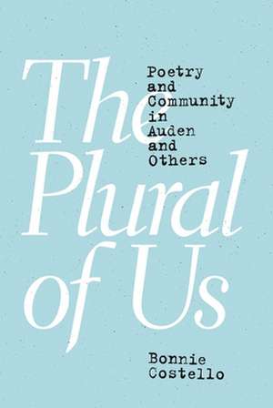 The Plural of Us – Poetry and Community in Auden and Others de Bonnie Costello