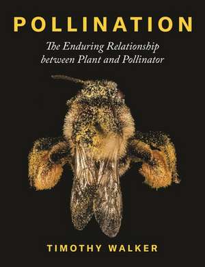 Pollination – The Enduring Relationship between Plant and Pollinator de Timothy Walker