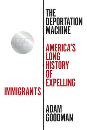 The Deportation Machine – America′s Long History of Expelling Immigrants de Adam Goodman