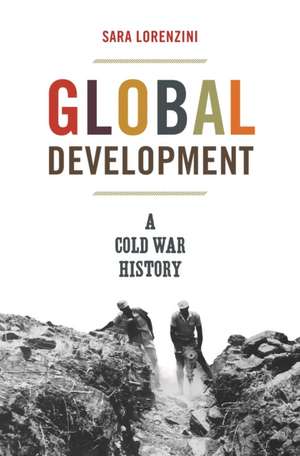 Global Development – A Cold War History de Sara Lorenzini