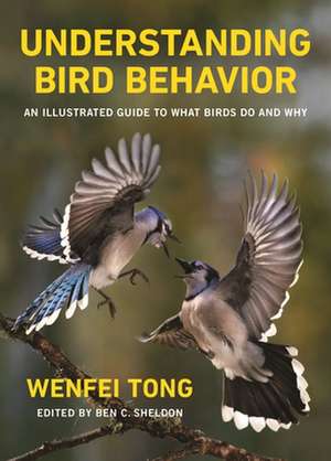 Understanding Bird Behavior – An Illustrated Guide to What Birds Do and Why de Ben C. Sheldon