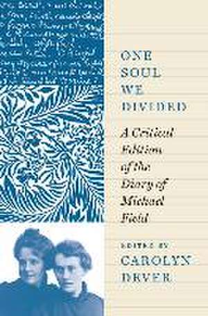 One Soul We Divided – A Critical Edition of the Diary of Michael Field de Michael Field