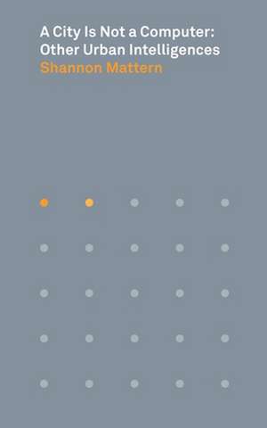 A City Is Not a Computer de Shannon Mattern