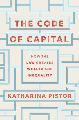 The Code of Capital – How the Law Creates Wealth and Inequality de Katharina Pistor