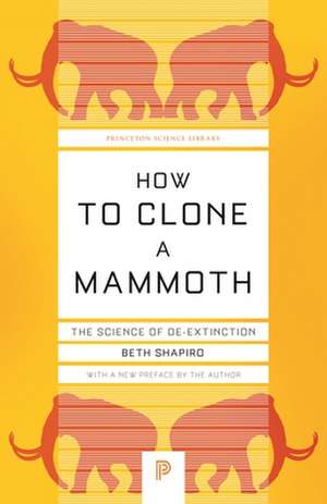 How to Clone a Mammoth – The Science of De–Extinction de Beth Shapiro