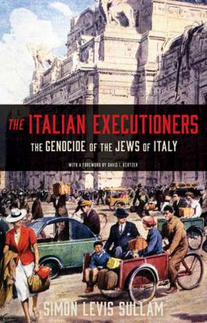 The Italian Executioners – The Genocide of the Jews of Italy de Simon Levis Sullam