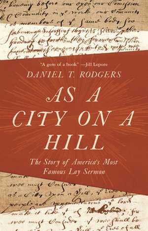 As a City on a Hill – The Story of America`s Most Famous Lay Sermon de Daniel T. Rodgers