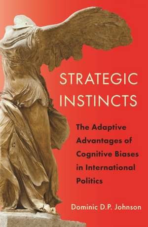 Strategic Instincts – The Adaptive Advantages of Cognitive Biases in International Politics de Dominic D. P. Johnson