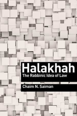 Halakhah – The Rabbinic Idea of Law de Chaim N. Saiman