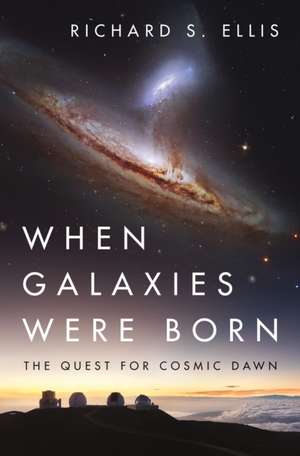 When Galaxies Were Born – The Quest for Cosmic Dawn de Richard S. Ellis