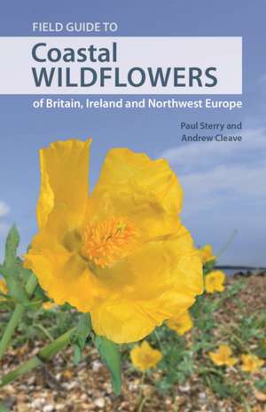 Field Guide to Coastal Wildflowers of Britain, Ireland and Northwest Europe de Paul Sterry