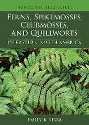 Ferns, Spikemosses, Clubmosses, and Quillworts of Eastern North America de Emily Sessa