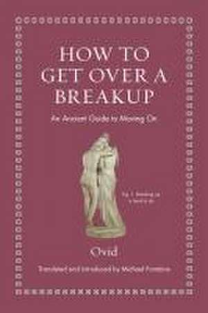 How to Get Over a Breakup – An Ancient Guide to Moving On de Ovid Ovid