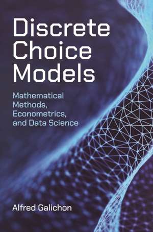 Discrete Choice Models - Mathematical Methods, Econometrics, and Data Science de Alfred Galichon
