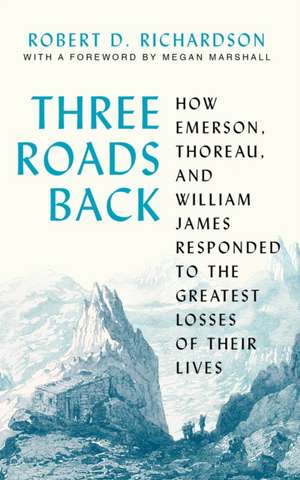 Three Roads Back – How Emerson, Thoreau, and William James Responded to the Greatest Losses of Their Lives de Robert D. Richardson